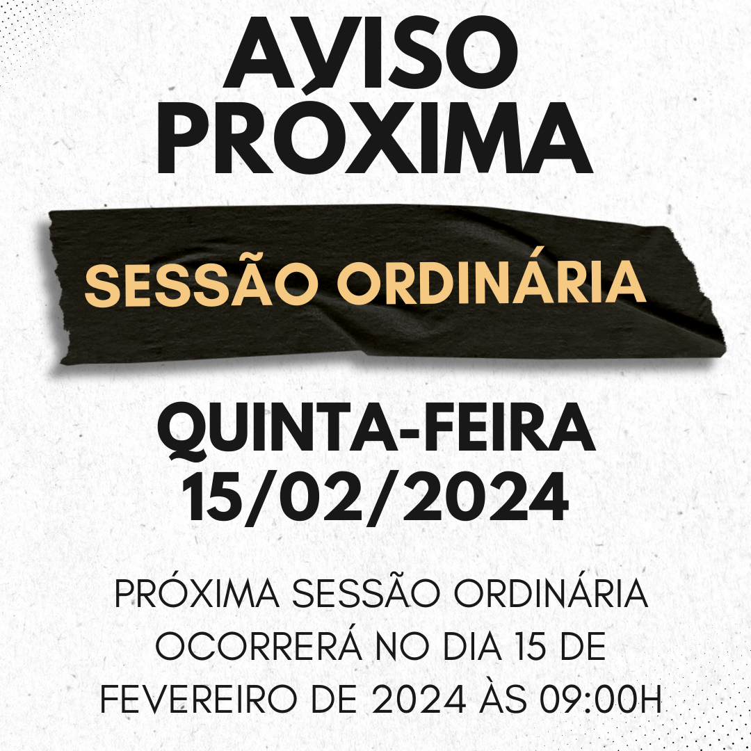 Aviso! Próxima sessão ordinária ocorrerá no dia 15 de fevereiro de 2024 às 09:00h. Aviso! Próxima sessão ordinária ocorrerá no dia 15 de fevereiro de 2024 às 09:00h.