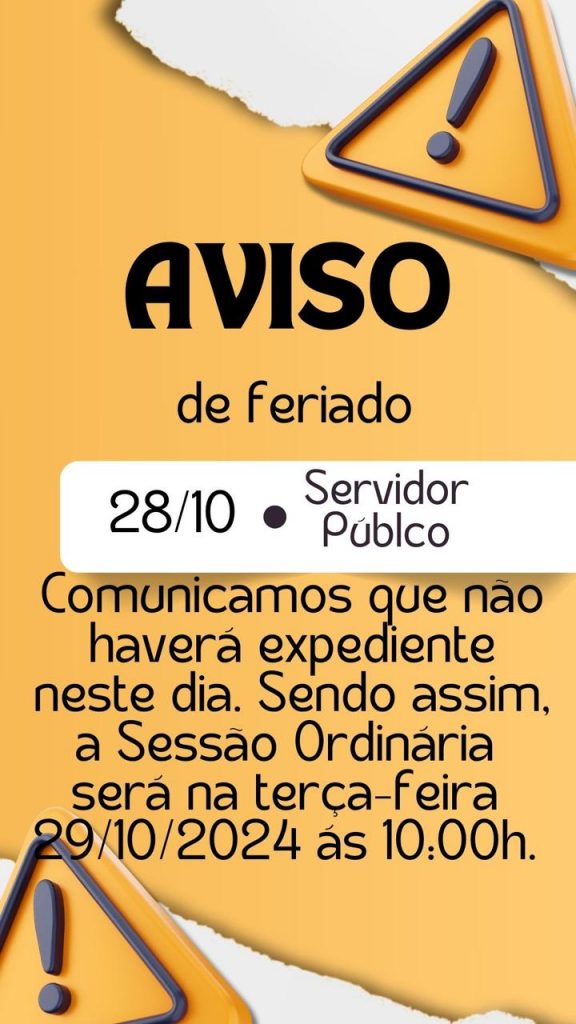 AVISO DE FERIADO 28/10 SERVIDOR PÚBLICO. Comunicamos que não haverá expediente neste dia. Sendo assim, a Sessão Ordinária será na terça-feira 29/10/2024 ás 10:00h.